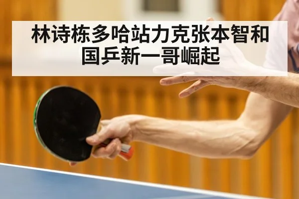 林诗栋多哈站力克张本智和 国乒新一哥崛起