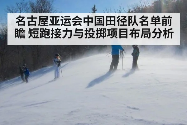 名古屋亚运会中国田径队名单前瞻 短跑接力与投掷项目布局分析