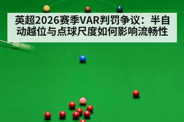 英超2026赛季VAR判罚争议：半自动越位与点球尺度如何影响流畅性